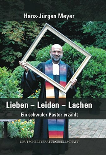 Lieben - Leiden - Lachen: Ein schwuler Pastor erzählt