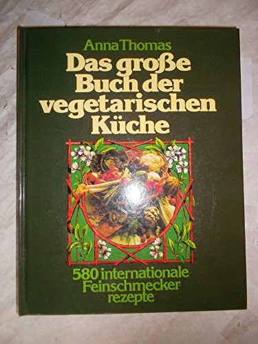 Das Große Buch der vegetarischen Küche. 580 internationale Feinschmeckerrezepte