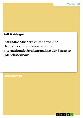 Internationale Strukturanalyse der Druckmaschinenbranche - Eine internationale Strukturanalyse der Branche ¿Maschinenbau¿