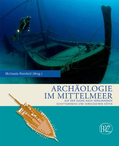 Archäologie im Mittelmeer: Auf der Suche nach versunkenen Schiffswracks und vergessenen Häfen (Zaberns Bildbände zur Archäologie)