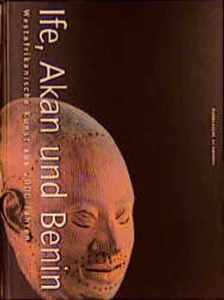 Ife, Akan und Benin. Westafrikanische Kunst aus 2000 Jahren