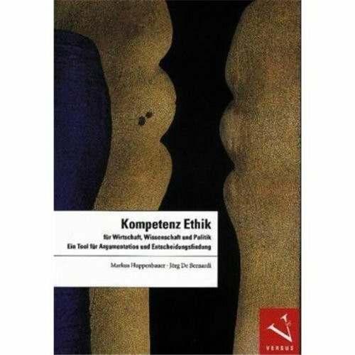 Kompetenz Ethik für Wirtschaft, Wissenschaft und Politik: Ein Tool für Argumentation und Entscheidungsfindung