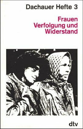 Dachauer Hefte 3. Frauen Verfolgung und Widerstand.