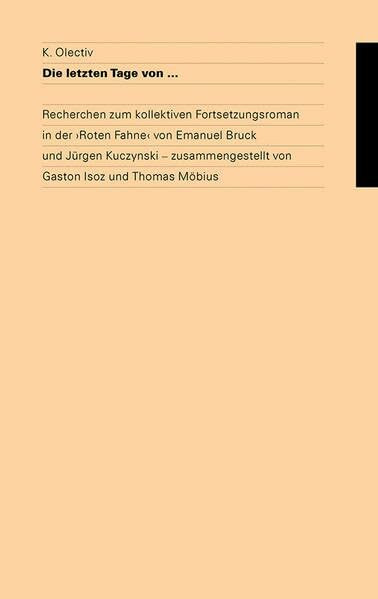 K. Olectiv Die letzten Tage von ...: Eine Recherche zum kollektiven Fortsetzungsroman in der ›Roten Fahne‹ von Emanuel Bruck und Jürgen Kuczynski – zusammengestellt von Gaston Isoz und Thomas Möbius