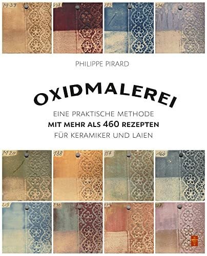Oxidmalerei: Eine praktische Methode mit mehr als 460 Rezepten für Keramiker und Laien