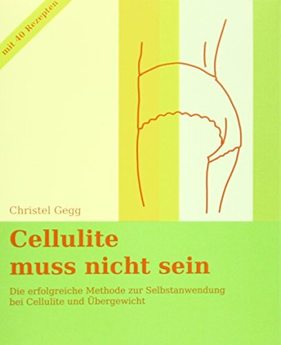 Cellulite muss nicht sein: Die erfolgreiche Methode zur Selbstanwendung bei Cellulite und Übergewicht