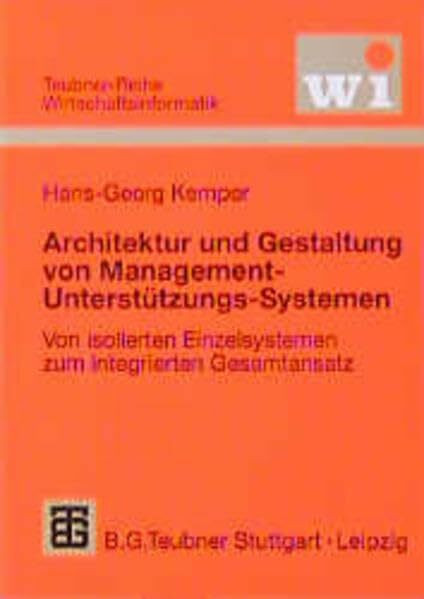 Architektur und Gestaltung von Management-Unterstützungs-Systemen: Von isolierten Einzelsystemen zum integrierten Gesamtansatz (Teubner Reihe Wirtschaftsinformatik)