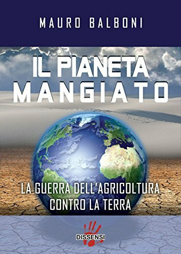 Il pianeta mangiato. La guerra dell'agricoltura contro la terra