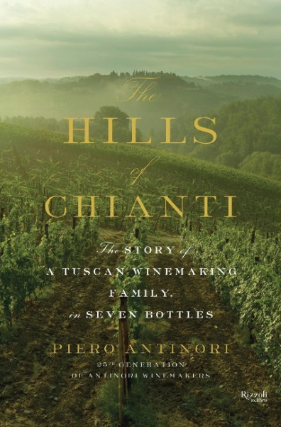 Hills of Chianti : The Story of a Tuscan Winemaking Family, in Seven Bottles