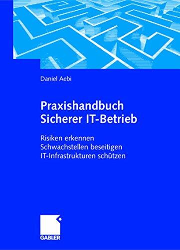 Praxishandbuch Sicherer IT-Betrieb: Risiken erkennen Schwachstellen beseitigen IT-Infrastrukturen schützen Praxishandbuch Sicherer IT-Betrieb: Risiken erkennen Schwachstellen beseitigen IT-Infrastrukturen schützen