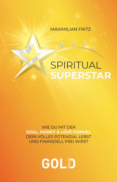 SPIRITUAL SUPERSTAR: Wie du mit der Soul, Money & Love-Formel dein volles Potenzial lebst und finanziell frei wirst