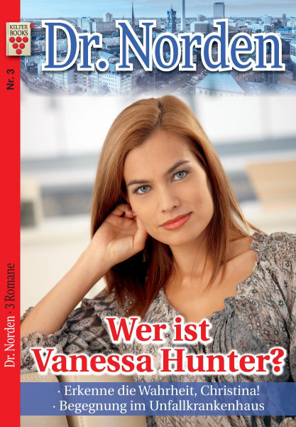 Dr. Norden Nr. 3: Wer ist Vanessa Hunter? / Erkenne die Wahrheit, Christina! / Begegnung im Unfallkrankenhaus