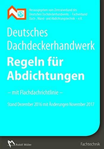 Deutsches Dachdeckerhandwerk Regeln für Abdichtungen: - mit Flachdachrichtlinie Dezember 2016 mit Änderungen November 2017