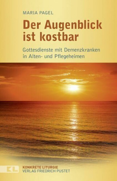 Der Augenblick ist kostbar: Gottesdienste mit Demenzkranken in Alten- und Pflegeheimen (Konkrete Liturgie)