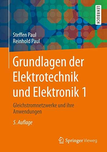 Grundlagen der Elektrotechnik und Elektronik 1: Gleichstromnetzwerke und ihre Anwendungen (Springer-Lehrbuch)