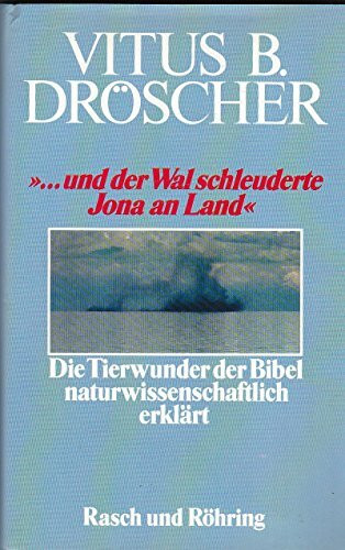 und der Wal schleuderte Jona an Land. Die Tierwunder der Bibel naturwissenschaftlich erklärt