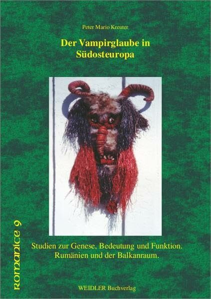 Der Vampirglaube in Südosteuropa: Studien zur Genese, Bedeutung und Funktion. Rumänien und der Balkanraum (Romanice / Berliner Schriften zur romanischen Kultur- und Literaturgeschichte)