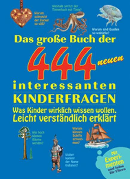 Das grosse Buch der 444 neuen interessantesten Kinderfragen: Was Kinder wirklich wissen wollen. Leicht verständlich erklärt: Was Kinder wirklich ... Mit Experimenten und Infos für Eltern