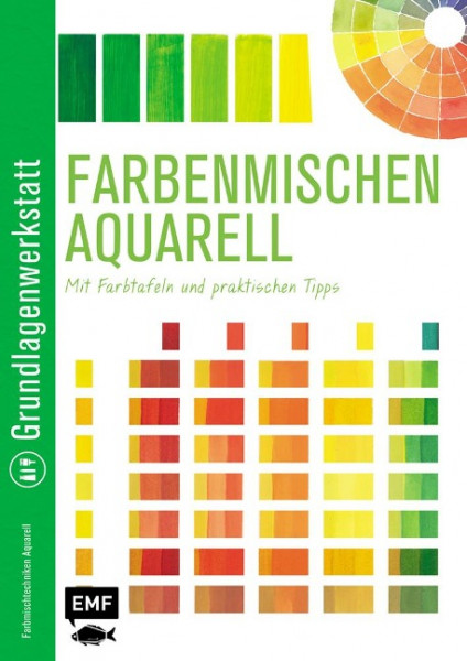 Grundlagenwerkstatt: Farbenmischen Aquarell - Mit Farbtafeln und praktischen Tipps