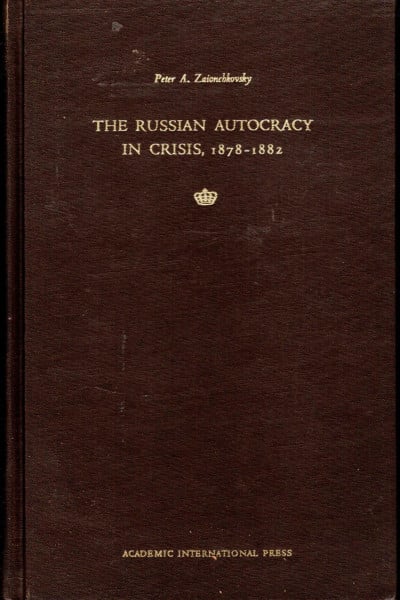 The Russian Autocracy in Crisis, 1878-1882 (The Russian Series, V. 33)