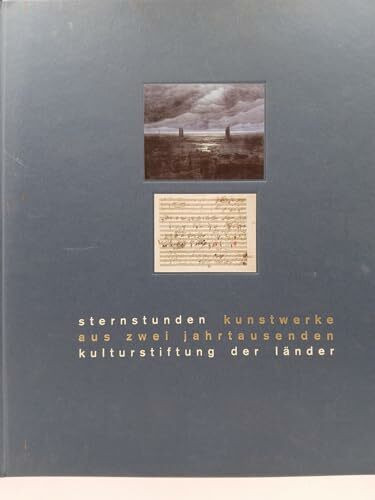 Sternstunden: Kunstwerke aus zwei Jahrtausenden, erworben mit Mitteln der Kulturstiftung der Länder, 1988-1998