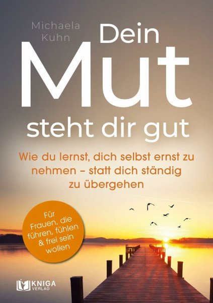 Dein Mut steht dir gut: Wie du lernst, dich selbst ernst zu nehmen – statt dich ständig zu übergehen