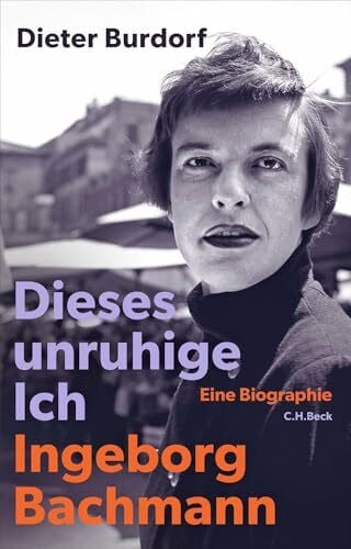 Dieses unruhige Ich: Ingeborg Bachmann. Eine Biographie. Zum 100. Geburtstag der Dichterin
