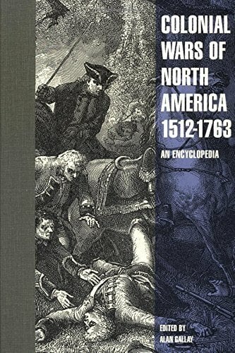 Colonial Wars of North America, 1512-1763: An Encyclopedia (Military History of the United States, Vol 5, Band 5) Colonial Wars of North America, 1512-1763: An Encyclopedia (Military History of the United States, Vol 5, Band 5)