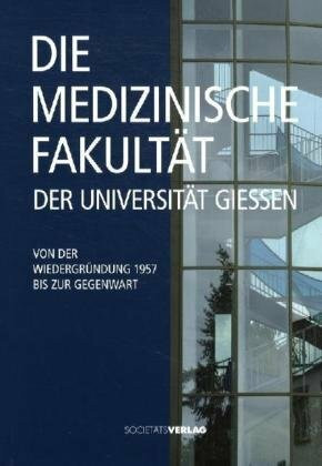 Die Medizinische Fakultät der Universität Gießen: Von der Wiedergründung bis zur Gegenwart