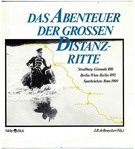 Das Abenteuer der grossen Distanzritte : Strassburg - Granada 1881, Berlin - Wien - Berlin 1892, Sarrbrücken - Rom 1900.