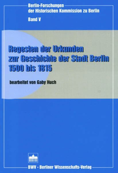 Regesten der Urkunden zur Geschichte der Stadt Berlin 1500-1815 (Berlin Forschungen der Historischen Kommsission zu Berlin)