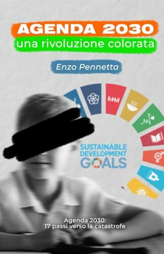 Agenda 2030 una rivoluzione colorata: 17 passi verso la catastrofe