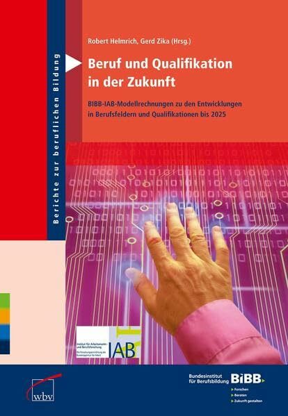 Beruf und Qualifikation in der Zukunft: BIBB-IAB-Modellrechnungen zu den Entwicklungen in Berufsfeldern und Qualifikationen bis 2025 (Berichte zur... Beruf und Qualifikation in der Zukunft: BIBB-IAB-Modellrechnungen zu den Entwicklungen in Berufsfeldern und Qualifikationen bis 2025 (Berichte zur beruflichen Bildung)