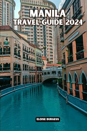 MANILA TRAVEL GUIDE 2024: The Complete Travelers Guide to Explore the Pearl of the Philippines. Packed with Information You Need to Plan a Perfect Trip.