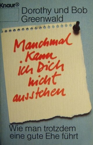 Manchmal kann ich Dich nicht ausstehen: Wie man trotzdem eine gute Ehe führt (Knaur Taschenbücher. Sachbücher)