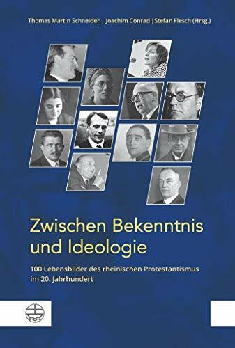 Zwischen Bekenntnis und Ideologie: 100 Lebensbilder des rheinischen Protestantismus im 20. Jahrhundert