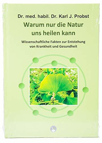 Warum nur die Natur uns heilen kann: Wissenschaftliche Fakten zur Entstehung von Krankheit und Gesundheit