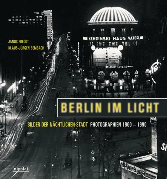 Berlin im Licht: Bilder der nächtlichen Stadt. Photographien 1900-1990