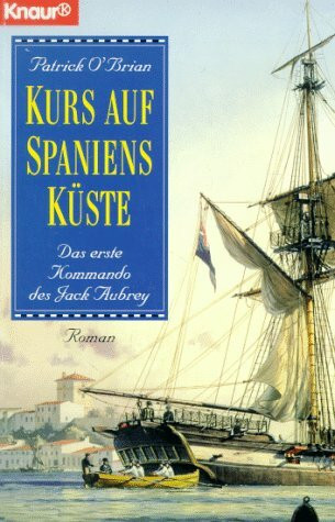 Kurs auf Spaniens Küste. Das erste Kommando des Jack Aubrey (Knaur Taschenbücher. Romane, Erzählungen)