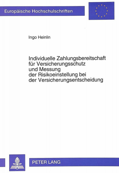 Individuelle Zahlungsbereitschaft für Versicherungsschutz und Messung der Risikoeinstellung bei der Versicherungsentscheidung: Eine ... / Série 5: Sciences économiques, Band 1395)
