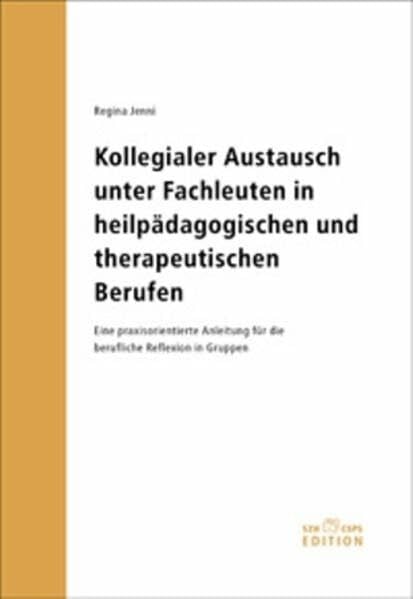 Kollegialer Austausch unter Fachleuten in heilpädagogischen und therapeutischen Berufen: Eine praxisorientierte Anleitung für die berufliche Reflexion in Gruppen