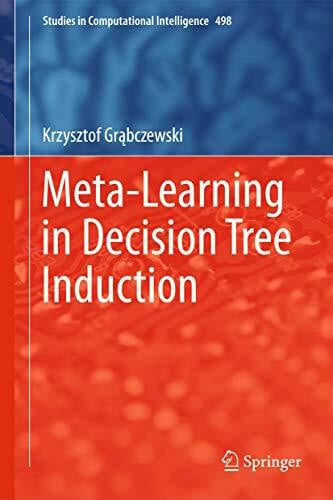 Meta-Learning in Decision Tree Induction (Studies in Computational Intelligence, 498, Band 498)