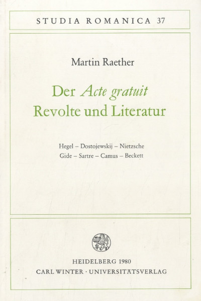 Der 'Acte gratuit'. Revolte und Literatur. Hegel - Dostojewskij - Nietzsche - Gide - Sartre - Camus - Beckett
