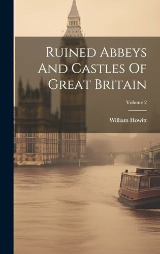 Ruined Abbeys And Castles Of Great Britain; Volume 2