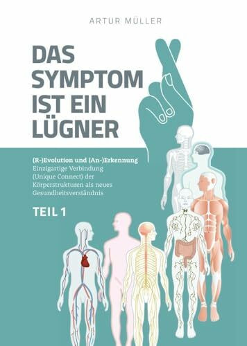 Das Symptom ist ein Lügner Teil 1: (R-)Evolution und (An-)Erkennung - Einzigartige Verbindung (Unique Connect) der Körperstrukturen als neues Gesundheitsverständnis