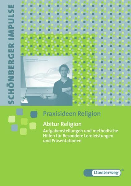 Schönberger Impulse. Praxisideen Religion: Abitur Religion: Aufgabenstellungen und methodische Hilfen für Besondere Lernleistungen und Präsentationen: ... Besondere Lernleistungen und Präsentationen