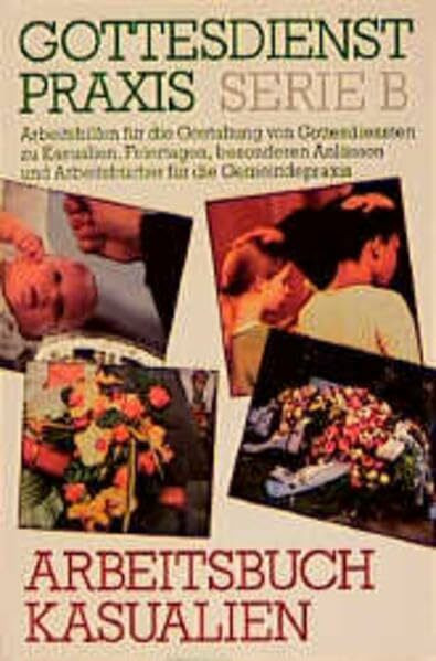 Gottesdienstpraxis, Serie B, Neue Folge, Arbeitsbuch Kasualien (Gottesdienstpraxis Serie B / Arbeitshilfen für die Gestaltung von Gottesdiensten zu ... und Arbeitsbücher für die Gemeindepraxis)