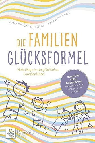 Die Familien-Glücksformel: Viele Wege in ein glückliches Familienleben