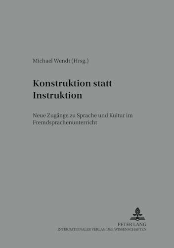 Konstruktion statt Instruktion: Neue Zugänge zu Sprache und Kultur im Fremdsprachenunterricht (Kolloquium Fremdsprachenunterricht, Band 6)