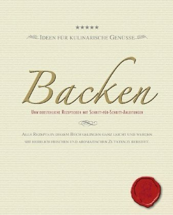 Backen: Ideen für kulinarische Rezepte, unwiderstehliche Rezeptideen mit Schritt-für-Schritt-Anleitungen